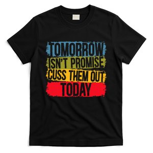 Tomorrow Isnt Promised Cuss Them Out Today for a Sarcasm Fan T-Shirt