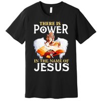 There Is Power In The Name Of Jesus Cross God Faith Christian Jesus Premium T-Shirt