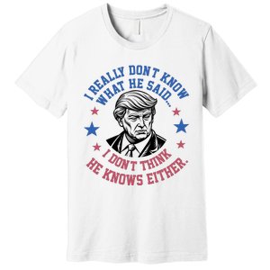 Trump I Really Don’T Know What He Said Humorous Presidential Debate Trump Premium T-Shirt