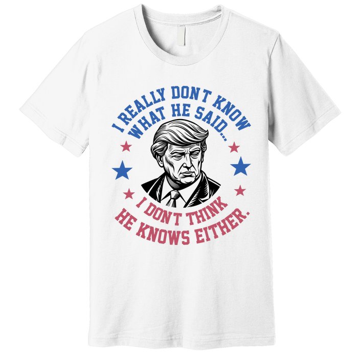 Trump I Really Don’T Know What He Said Humorous Presidential Debate Trump Premium T-Shirt