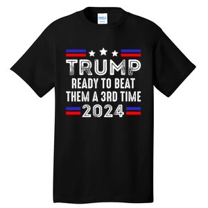 Trump Is Ready To Beat Them A 3rd Time President Elections Tall T-Shirt