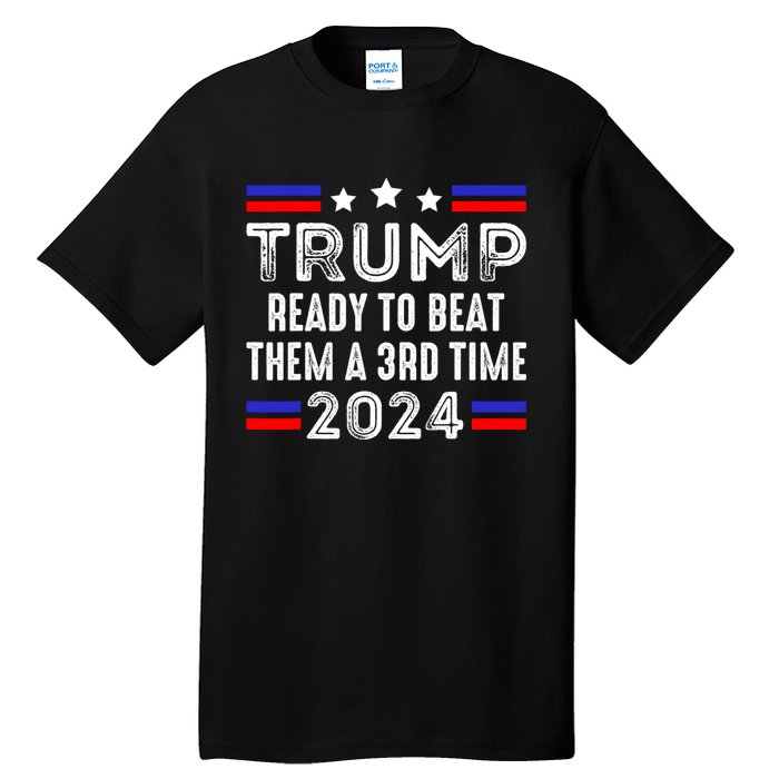 Trump Is Ready To Beat Them A 3rd Time President Elections Tall T-Shirt