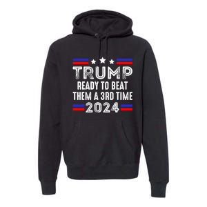 Trump Is Ready To Beat Them A 3rd Time President Elections Premium Hoodie