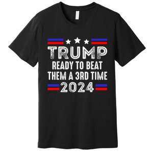 Trump Is Ready To Beat Them A 3rd Time President Elections Premium T-Shirt