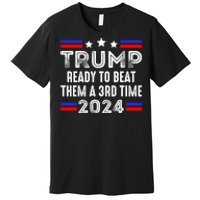 Trump Is Ready To Beat Them A 3rd Time President Elections Premium T-Shirt