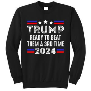 Trump Is Ready To Beat Them A 3rd Time President Elections Tall Sweatshirt