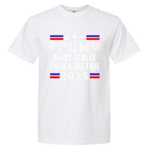 Trump Is Ready To Beat Them A 3rd Time President Elections Garment-Dyed Heavyweight T-Shirt