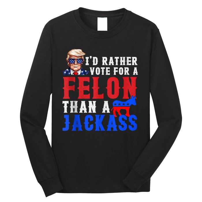 Trump ID Rather Vote For Felon Than A Jackass Long Sleeve Shirt