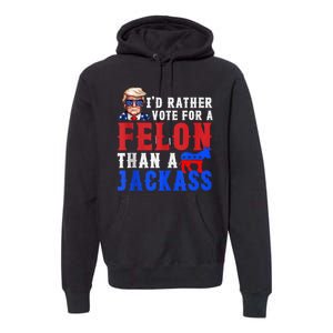 Trump ID Rather Vote For Felon Than A Jackass Premium Hoodie