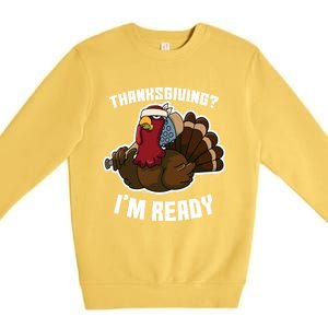 Thanksgiving Im Ready Funny Gangster Turkey Thanksgiving Cool Gift Premium Crewneck Sweatshirt