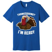 Thanksgiving Im Ready Funny Gangster Turkey Thanksgiving Cool Gift Premium T-Shirt