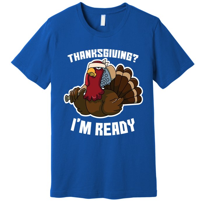 Thanksgiving Im Ready Funny Gangster Turkey Thanksgiving Cool Gift Premium T-Shirt