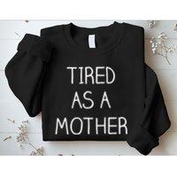 Tired As A Mother Cute Sweatshirt