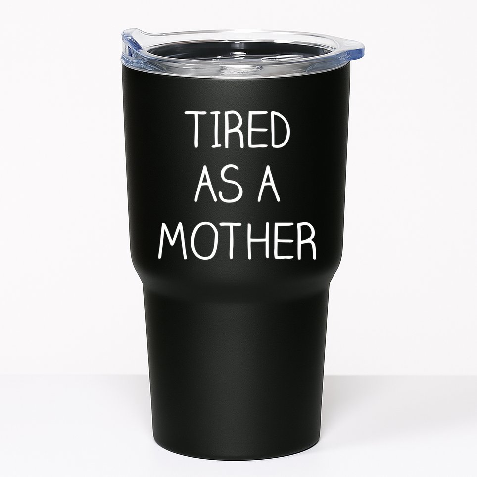 Tired As A Mother Cute Tumbler