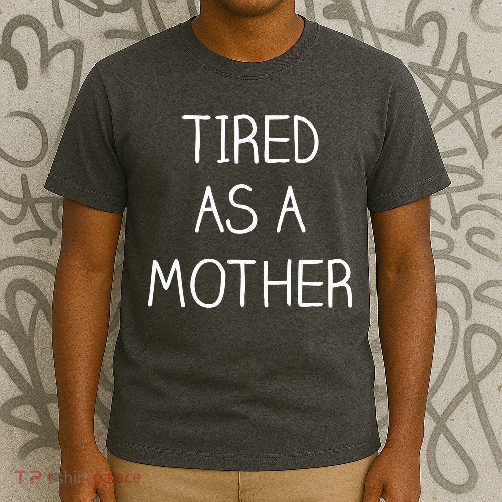 Tired As A Mother Cute T-Shirt