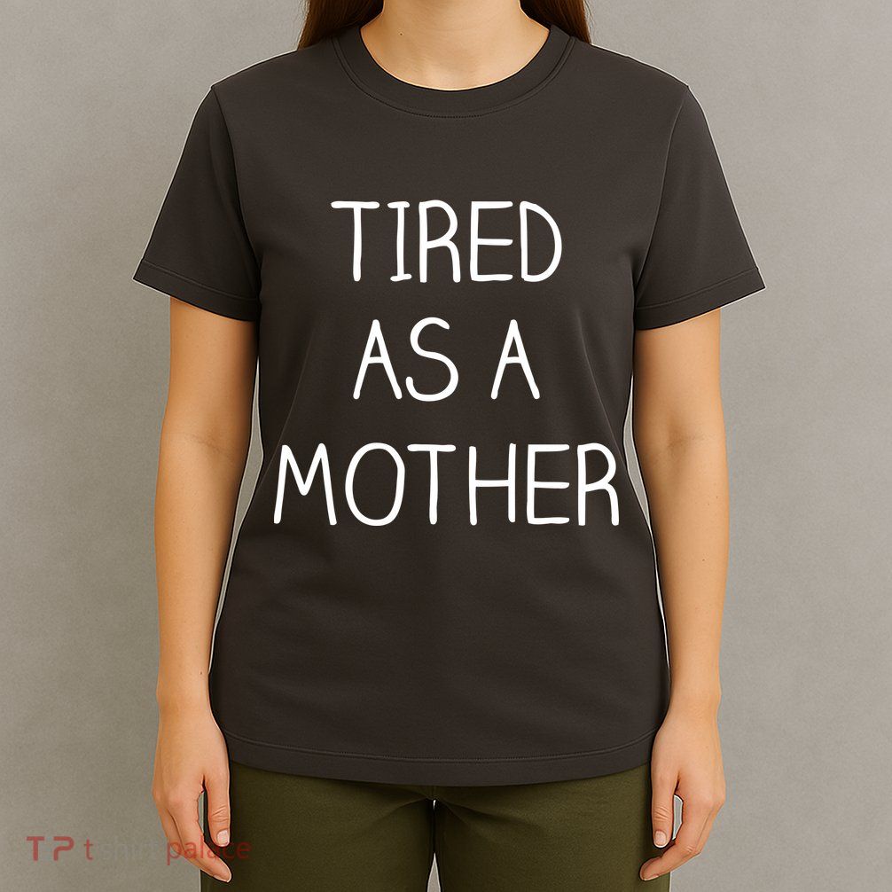 Tired As A Mother Cute T-Shirt