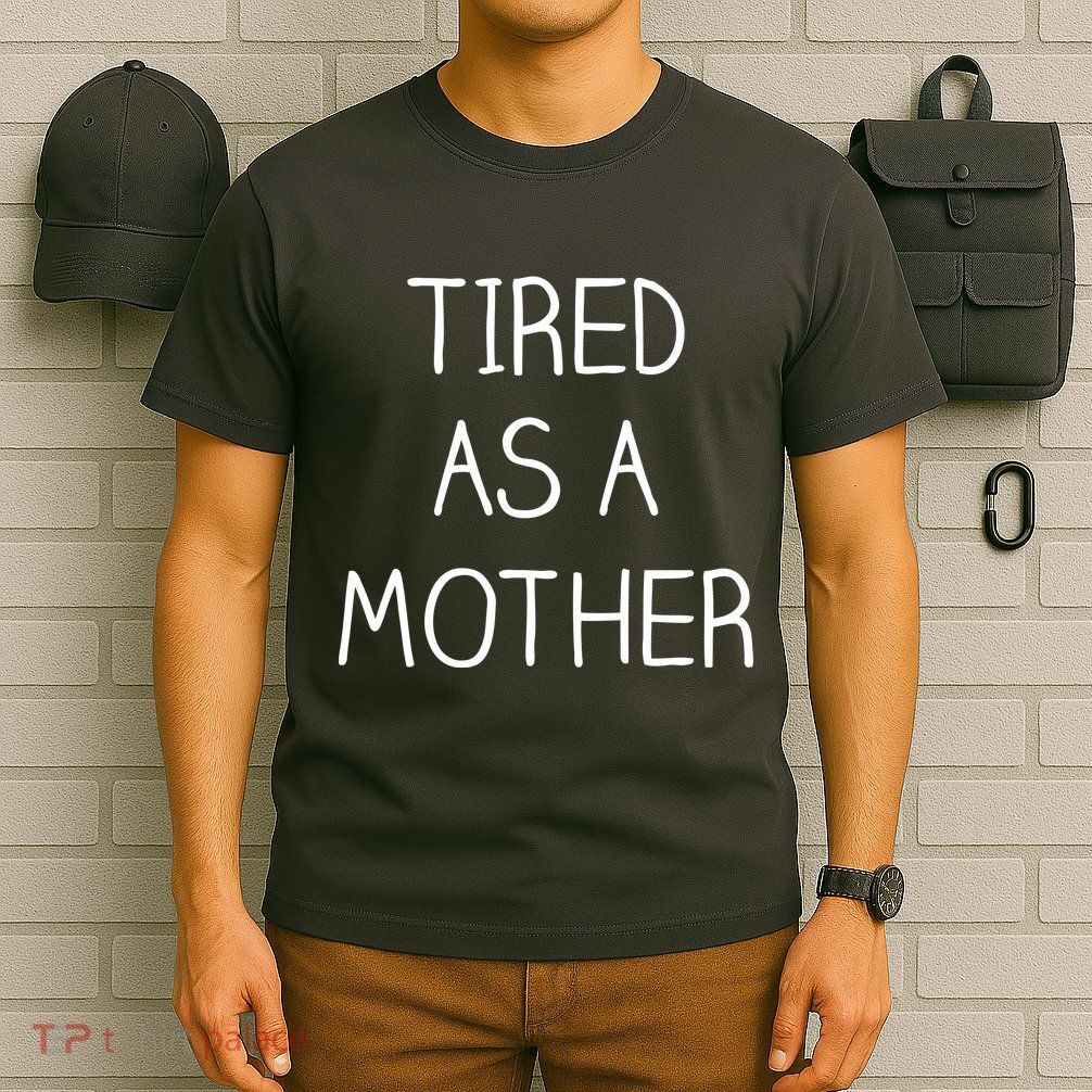 Tired As A Mother Cute T-Shirt