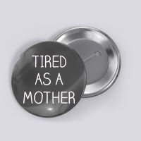 Tired As A Mother Cute Button