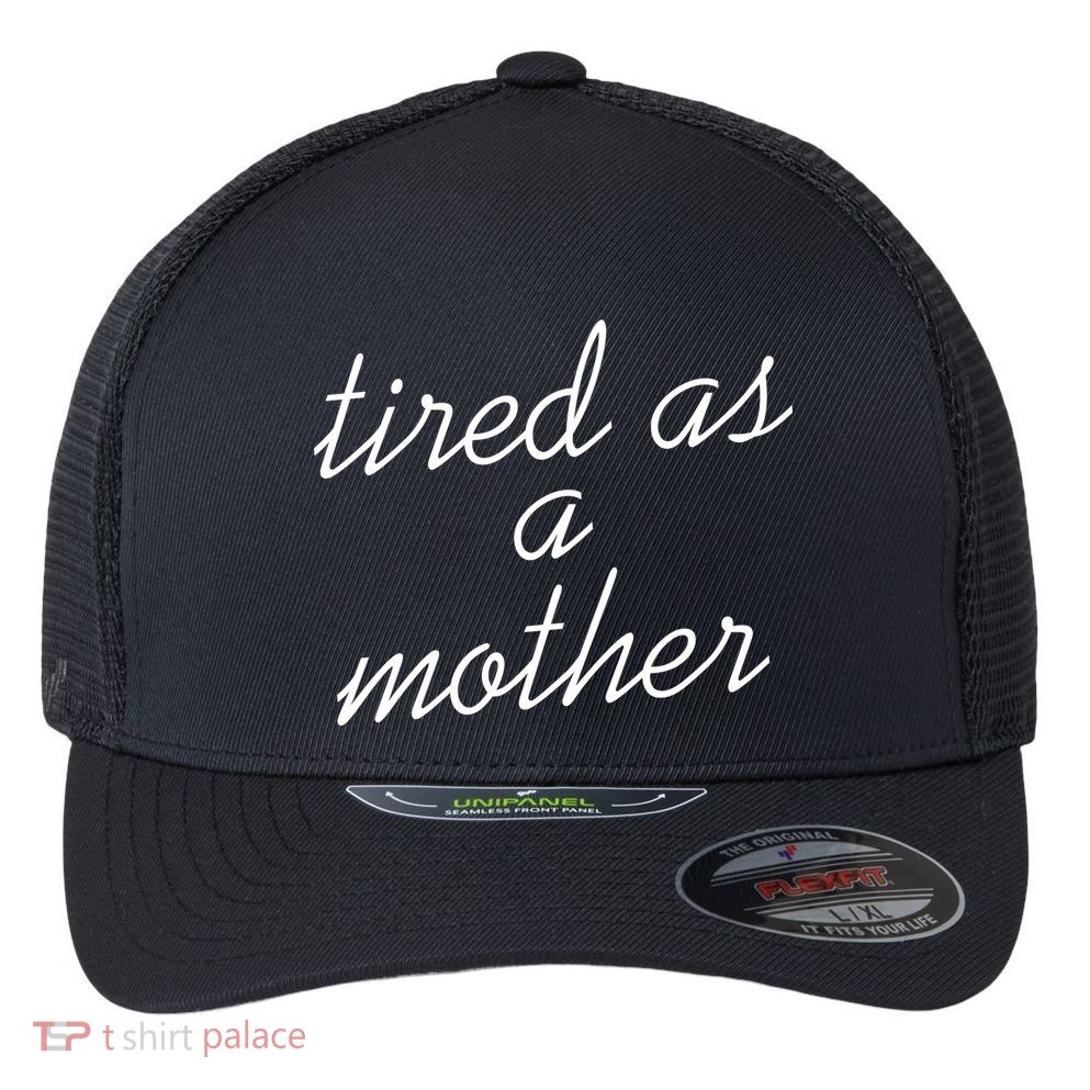 Tired As A Mother Script Logo Flexfit Unipanel Trucker Cap