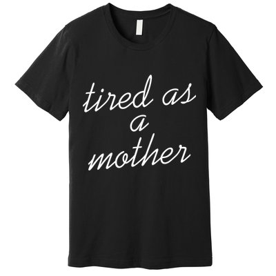 Tired As A Mother Script Logo Premium T-Shirt