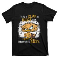 Today Is Slap An Idiot Day IM Gonna Be Busy Funny Quote T-Shirt