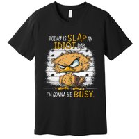 Today Is Slap An Idiot Day IM Gonna Be Busy Funny Quote Premium T-Shirt