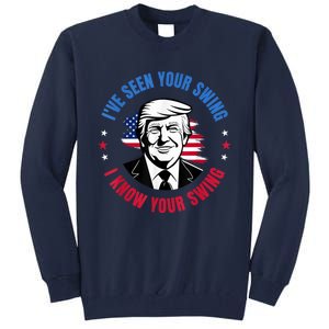 Trump IVe Seen Your Swing I Know Your Swing Funny Election Tall Sweatshirt