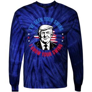 Trump IVe Seen Your Swing I Know Your Swing Funny Election Tie-Dye Long Sleeve Shirt