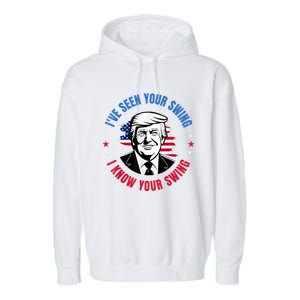 Trump IVe Seen Your Swing I Know Your Swing Funny Election Garment-Dyed Fleece Hoodie