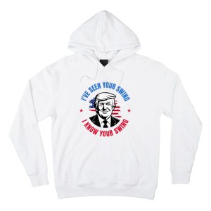 Trump IVe Seen Your Swing I Know Your Swing Funny Election Hoodie