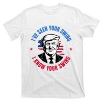 Trump IVe Seen Your Swing I Know Your Swing Funny Election T-Shirt