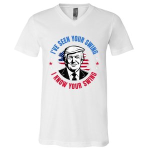 Trump IVe Seen Your Swing I Know Your Swing Funny Election V-Neck T-Shirt