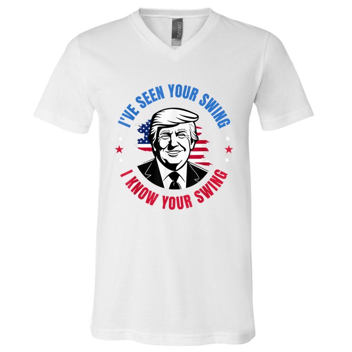 Trump IVe Seen Your Swing I Know Your Swing Funny Election V-Neck T-Shirt