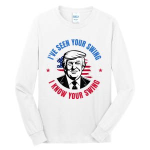 Trump IVe Seen Your Swing I Know Your Swing Funny Election Tall Long Sleeve T-Shirt