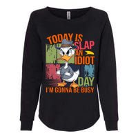 Today Is Slap An Idiot Day IM Gonna Be Busy Womens California Wash Sweatshirt