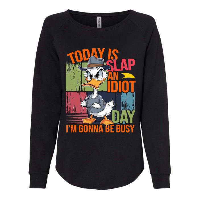 Today Is Slap An Idiot Day IM Gonna Be Busy Womens California Wash Sweatshirt