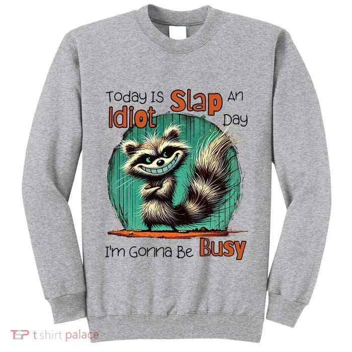 Today Is Slap An Idiot Day IM Gonna Be Busy Tall Sweatshirt