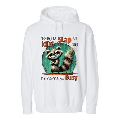 Today Is Slap An Idiot Day IM Gonna Be Busy Garment-Dyed Fleece Hoodie