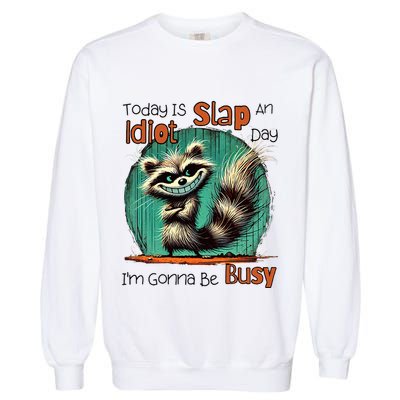 Today Is Slap An Idiot Day IM Gonna Be Busy Garment-Dyed Sweatshirt