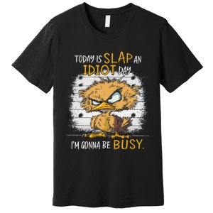 Today Is Slap An Idiot Day IM Gonna Be Busy Funny Quote Premium T-Shirt