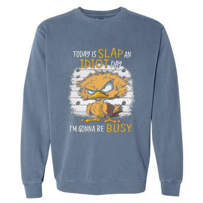 Today Is Slap An Idiot Day IM Gonna Be Busy Funny Quote Garment-Dyed Sweatshirt