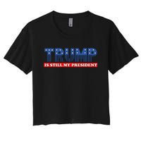 Trump Is Still My President Women's Crop Top Tee