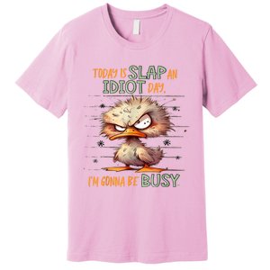 Today Is Slap An Idiot Day IM Gonna Be Busy Premium T-Shirt