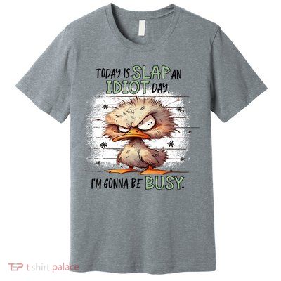 Today Is Slap An Idiot Day IM Gonna Be Busy Premium T-Shirt