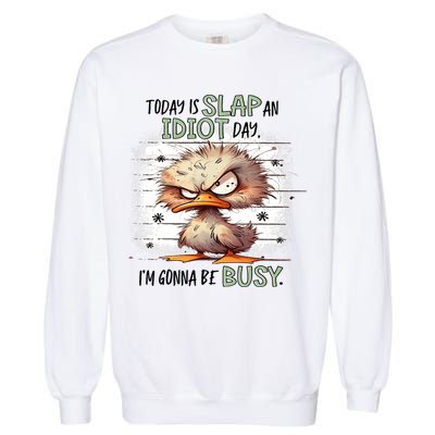 Today Is Slap An Idiot Day IM Gonna Be Busy Garment-Dyed Sweatshirt