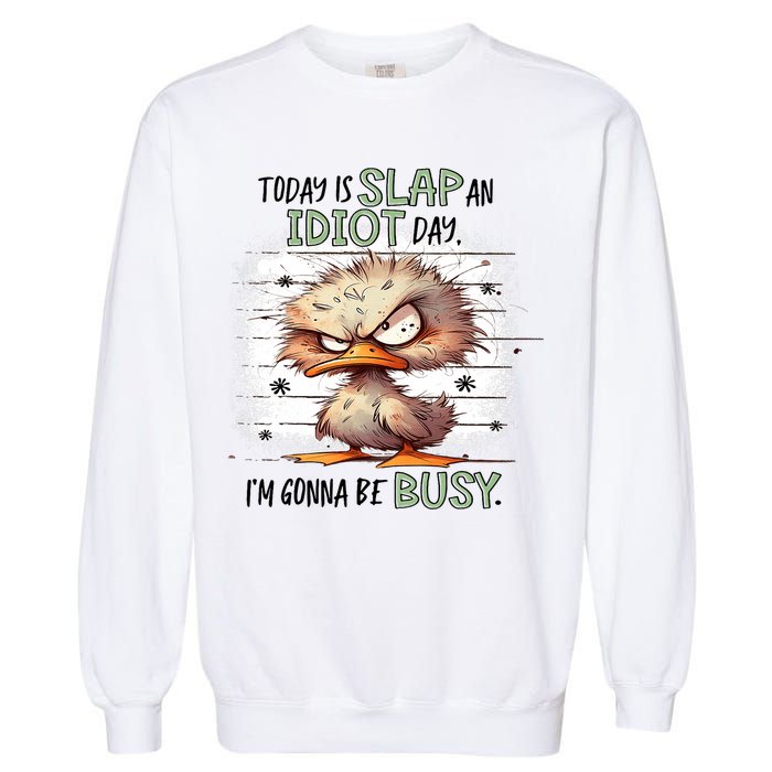 Today Is Slap An Idiot Day IM Gonna Be Busy Garment-Dyed Sweatshirt
