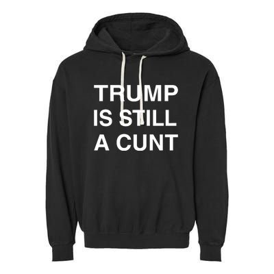 Trump Is Still A Cunt Garment-Dyed Fleece Hoodie