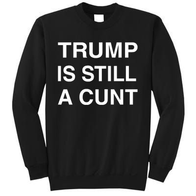 Trump Is Still A Cunt Sweatshirt