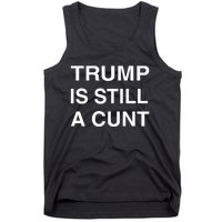 Trump Is Still A Cunt Tank Top