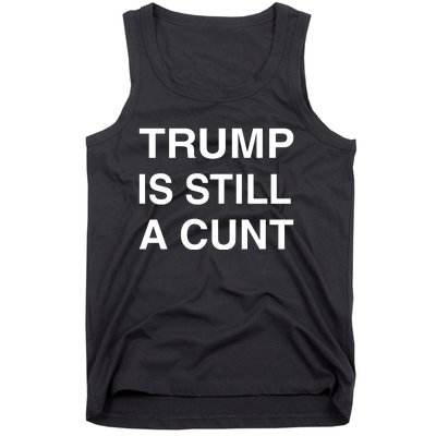 Trump Is Still A Cunt Tank Top